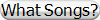 What Songs?